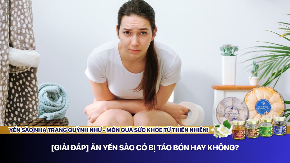 ăn yến sào có bị táo bón hay không